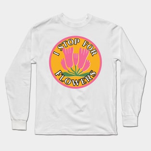 I Stop for Flowers Long Sleeve T-Shirt